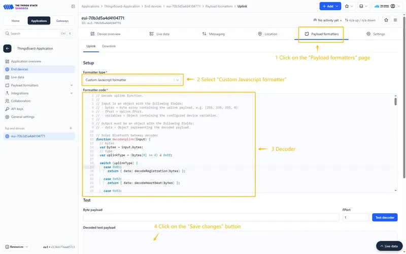 Go to the **Payload formatters** page and select **Custom Javascript formatter** for **Formatter type**. Paste the decoder function and click **Save changes** button.